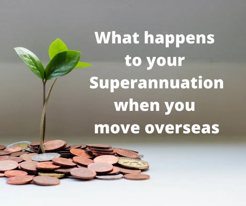 Moving Overseas – What Happens To Your Superannuation When You Move Overseas Moving Overseas - What Happens To Your Superannuation When You Move Overseas