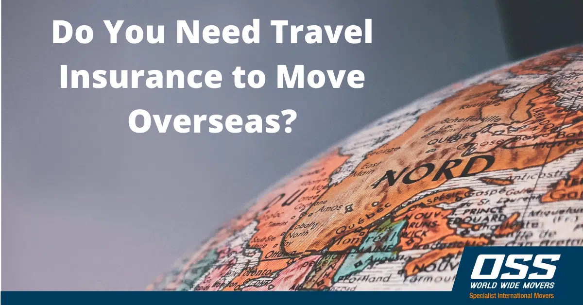Moving Overseas – Do You Need Travel Insurance To Move Overseas? Moving Overseas - Do You Need Travel Insurance To Move Overseas?